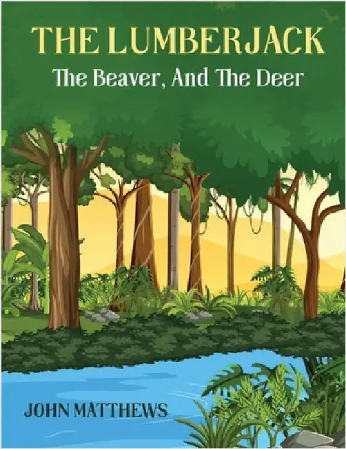 The Lumberjack: The Beaver And The Deer by Mathews, John