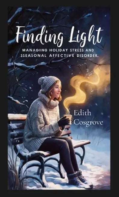 Finding Light: Managing Holiday Stress and Seasonal Affective Disorder by Edith Cosgrove