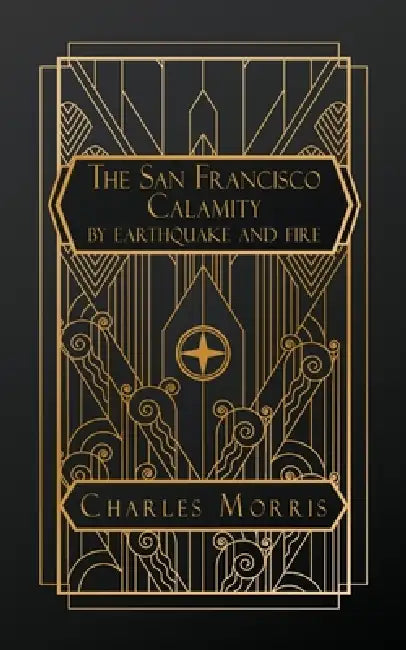 The San Francisco Calamity by Earthquake and Fire by Charles Morris