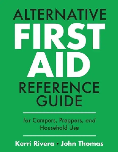 Alternative First Aid Reference Guide for Campers, Preppers, and Household Use by Kerri Rivera