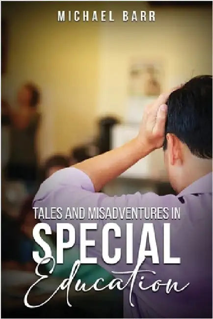 Tales and Misadventures in Special Education by Michael K. Barr