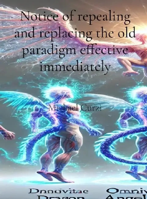 Notice of repealing and replacing the old paradigm effective immediately by Michael L. Curzi