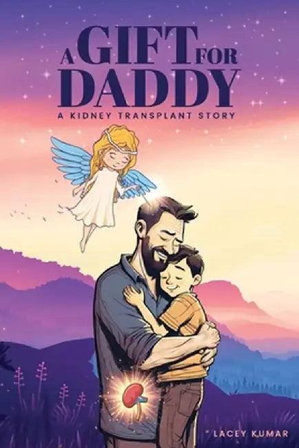 A Gift For Daddy: A Kidney Transplant Story by Lacey Kumar