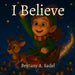 I Believe by Brittany A. Sadel