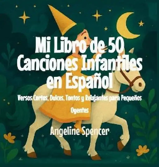Mi Libro de 50 Canciones Infantiles en Español: Versos Cortos, Dulces, Tontos y Relajantes para Pequeños Oyentes by Angeline Spencer