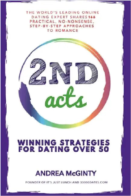 2nd Acts: The World's Leading Online Dating Expert Shares 166 Practical No-Nonsense, Step-by-Step Approaches to Romance by McGinty, Andrea
