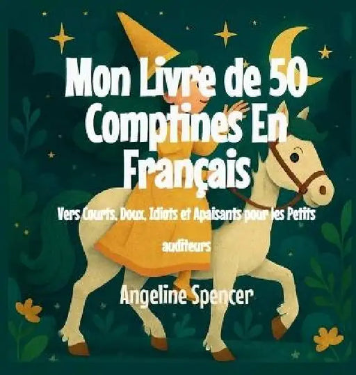 Mon Livre de 50 Comptines En Français: Vers Courts, Doux, Idiots et Apaisants pour les Petits auditeurs by Angeline Spencer