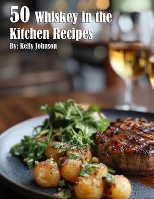 50 Whiskey in the Kitchen Recipes by Kelly Johnson