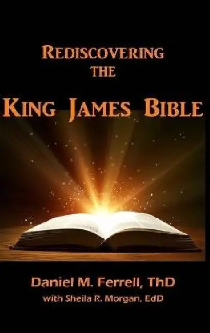 Rediscovering the King James Bible by Daniel M. Ferrell, Sheila R. Morgan