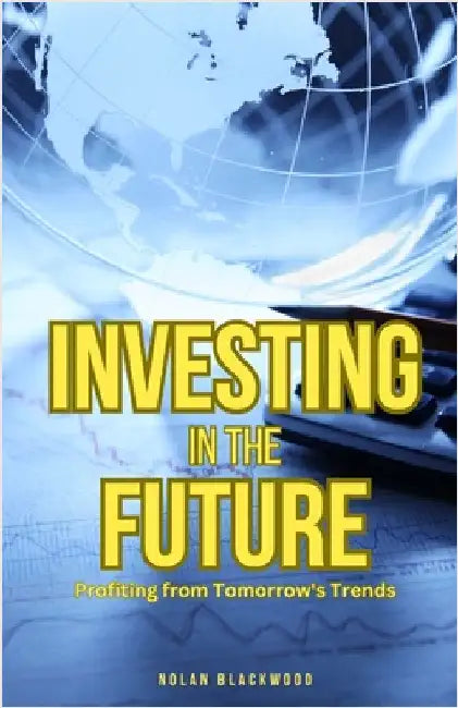 Investing in the Future: Profiting from Tomorrow's Trends by Blackwood, Nolan