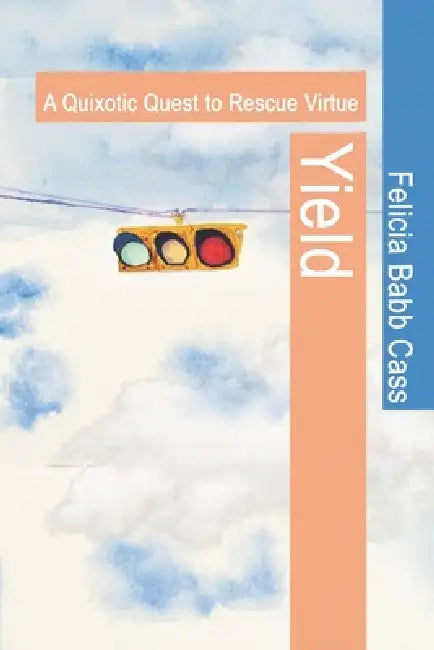 Yield: A Quixotic Quest to Rescue Virtue by Felicia Babb Cass
