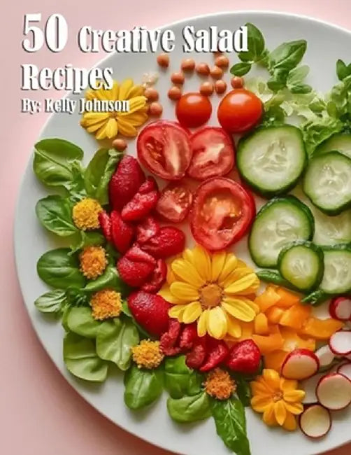 50 Creative Salad Recipes by Kelly Johnson