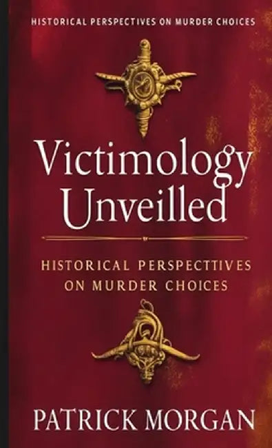 Victimology Unveiled: Historical Perspectives on Murder Choices by Patrick Morgan