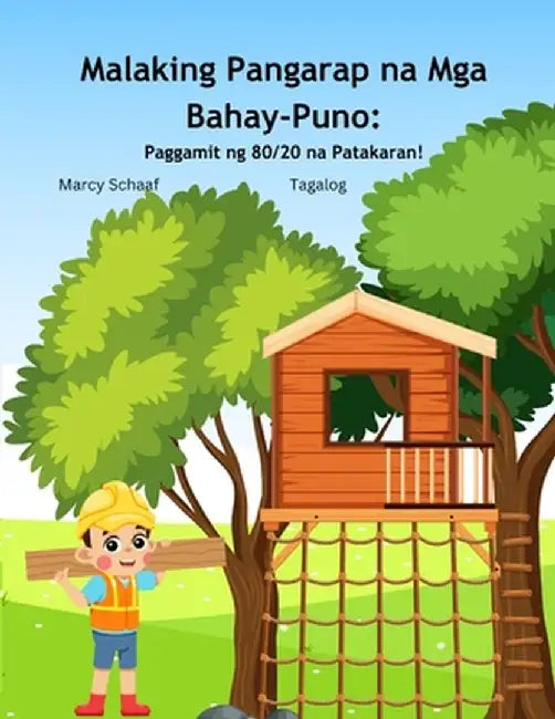Malaking Pangarap na Mga Bahay-Puno: Paggamit ng 80/20 na Patakaran! (Tagalog) Big Dream Treehouse by Marcy Schaaf