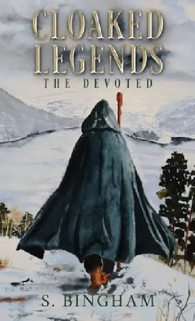 Cloaked Legends: The Devoted by S. Bingham