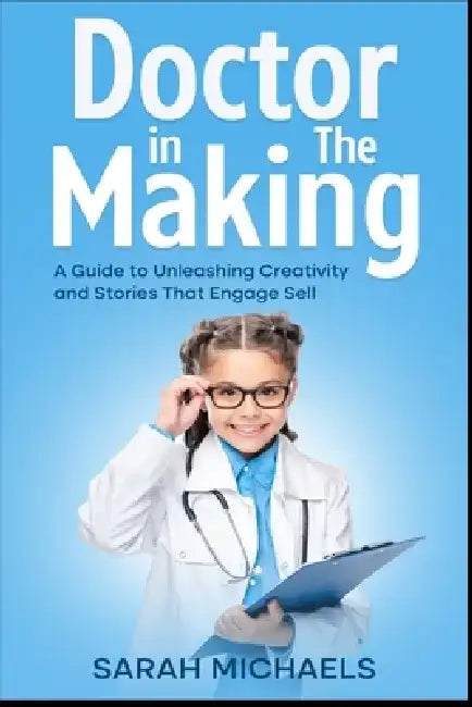 Doctor in the Making: A Kids Guide to Becoming a Doctor by Sarah Michaels