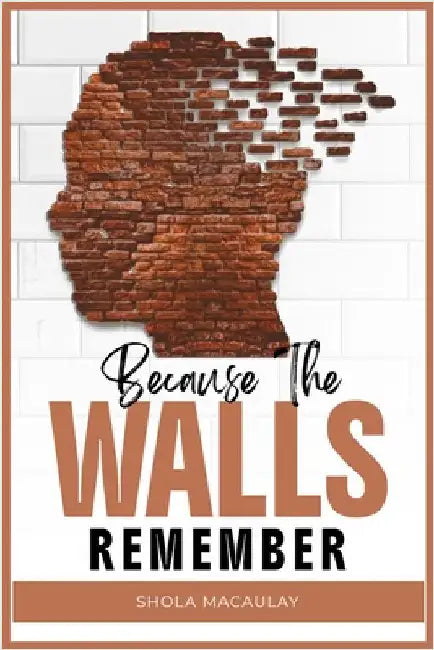 Because The Walls Remember by Macaulay, Shola