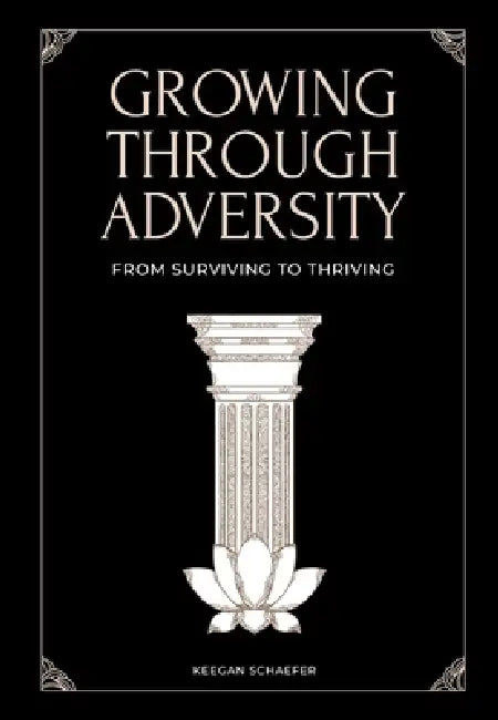 Growing Through Adversity: From Surviving to Thriving by Keegan Schaefer