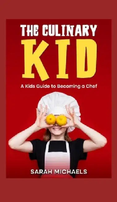 The Culinary Kid: A Kids Guide to Becoming a Chef (Careers for Kids) by Sarah Michaels