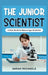 The Junior Scientist: A Kids Guide to Becoming a Scientist by Sarah Michaels