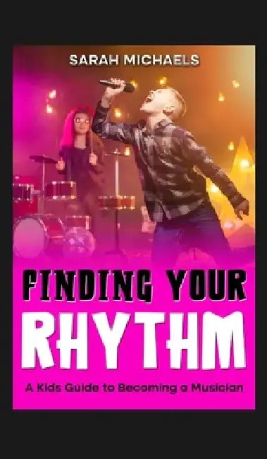 Finding Your Rhythm: A Kids Guide to Becoming a Musician: A Kids Guide to Becoming a Musician (Careers for Kids) by Sarah Michaels
