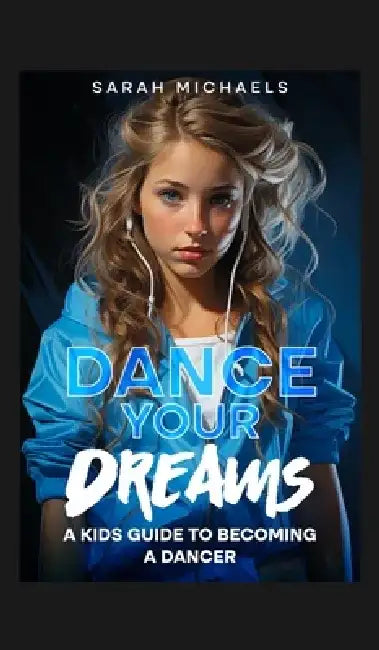Dance Your Dreams: A Kids Guide to Becoming a Dancer: A Kids Guide to Becoming a Dancer (Careers for Kids) by Sarah Michaels