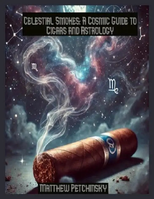 Celestial Smokes: A Cosmic Guide to Cigars and Astrology by Matthew Petchinsky
