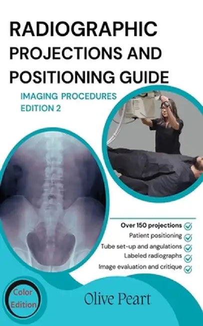 Radiographic Projections & Positioning Guide: Imaging Procedures by Olive Peart