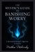 The Mystic's Guide to Banishing Worry by Matthew Petchinsky