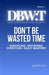Don't Be Wasted Time: Discipline. Decisions. Direction. Daily Mastery. by Jaimel D. Hill