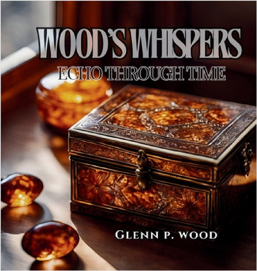 Wood's Whispers Echo Through Time by Glenn P. Wood
