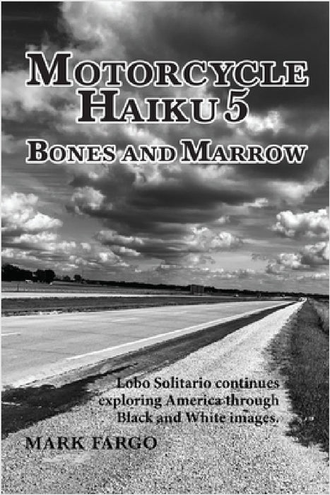 Motorcycle Haiku 5 Bones and Marrow: Lobo Solitario continues exploring America through Black and White Images by Mark Fargo