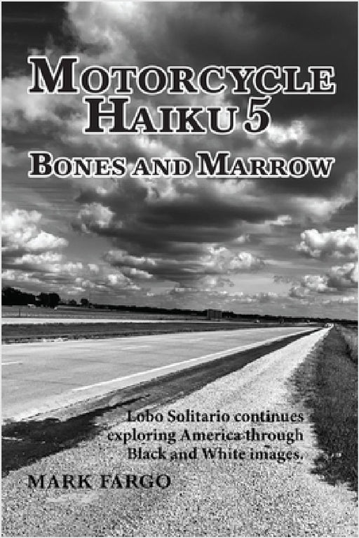 Motorcycle Haiku 5 Bones and Marrow: Lobo Solitario continues exploring America through Black and White Images by Mark Fargo