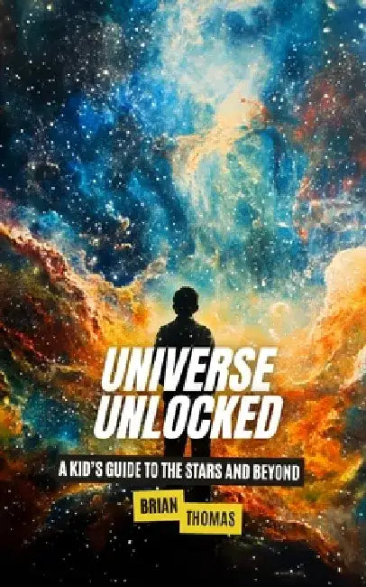 Universe Unlocked: A Kid's Guide to the Stars and Beyond by Brian Thomas