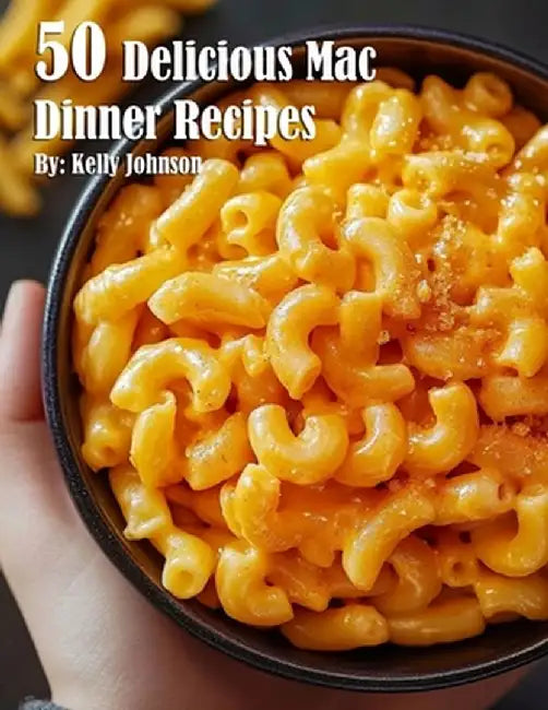 50 Delicious Mac Dinner Recipes by Kelly Johnson