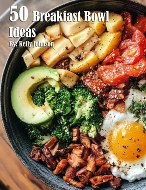 50 Breakfast Bowl Ideas by Kelly Johnson