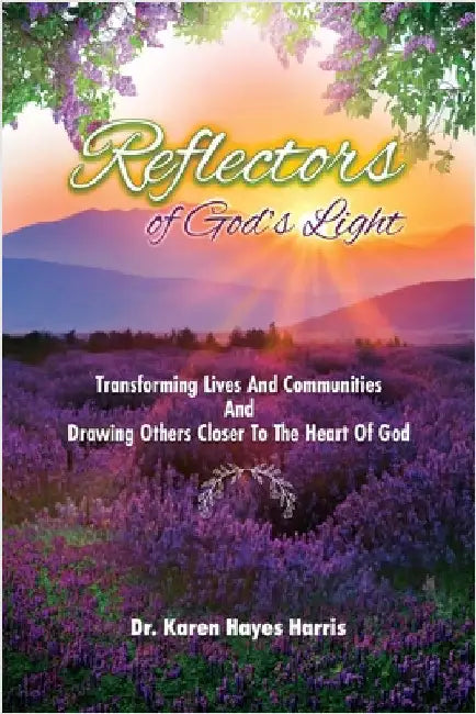 Reflectors of God's Light: Transforming Lives And Communities And Drawing Others Closer To The Heart Of God by Karen Hayes Harris