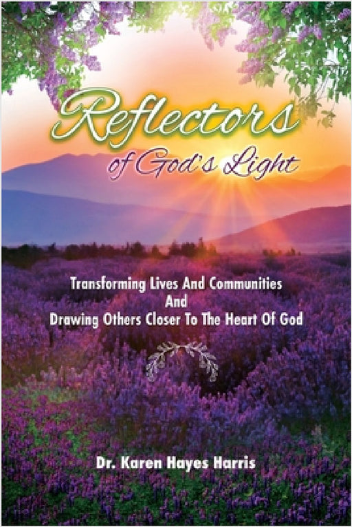 Reflectors of God's Light: Transforming Lives And Communities And Drawing Others Closer To The Heart Of God by Karen Hayes Harris