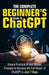 The Complete Beginner's Guide To ChatGPT: Unlock Practical AI and Master Prompts to Harness the Full Power of ChatGPT in Just 7 Days by Ryan Harper