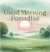 Good Morning Paradise by Peyton Sepeda