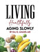 Living Healthfully, Aging Slowly by Raj K. Anand