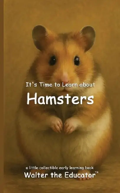 It's Time to Learn about Hamsters by Walter the Educator