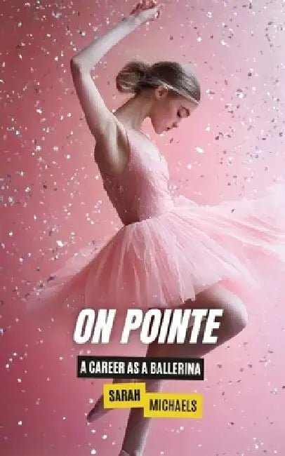 On Pointe: A Career as a Ballerina by Sarah Michaels