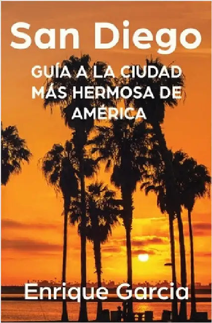 San Diego: Guía a la Ciudad más Hermosa de América by Enrique Garcia