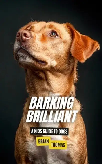 Barking Brilliant: A Kids Guide to Dogs by Brian Thomas