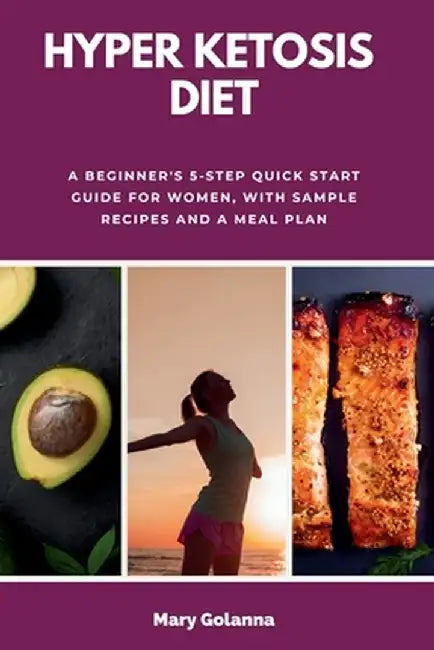 Hyper Ketosis Diet: A Beginner's 5-Step Quick Start Guide for Women, with Sample Recipes and a Meal Plan by Mary Golanna