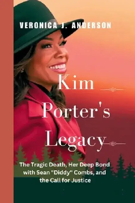Kim Porter's Legacy: The Tragic Death, Her Deep Bond with Sean "Diddy" Combs, and the Call for Justice by Veronica J. Anderson