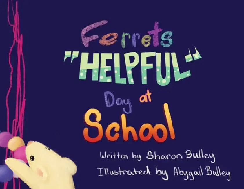 Ferrets "Helpful" Day at School by Sharon M. Bulley, Abygail M. Bulleu