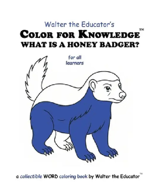 Color for Knowledge: What is a Honey Badger? by Walter the Educator
