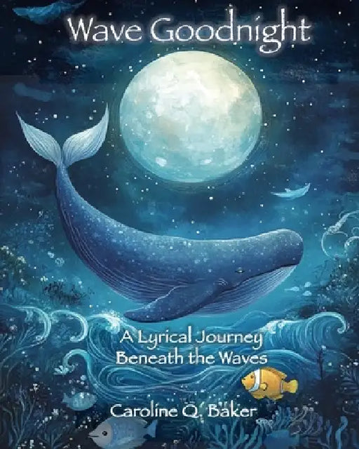 Wave Goodnight: A Lyrical Journey Beneath the Waves by Caroline Q. Baker